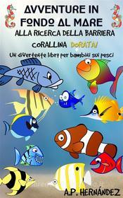 Ebook Avventure In Fondo Al Mare. Alla Ricerca Della Barriera Corallina Dorata. di A.P. Hernández edito da Babelcube Inc.