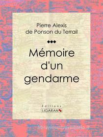 Ebook Mémoire d&apos;un gendarme di Ligaran, Pierre Alexis de Ponson du Terrail edito da Ligaran