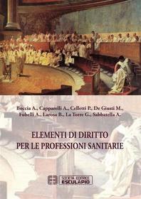 Ebook Elementi di Diritto delle Professioni Sanitarie di A. Boccia, A. Capparelli, P. Celletti, M. De Giusti, A. Fubelli, B. Larosa, G. La Torre edito da Società Editrice Esculapio