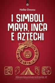 Ebook I simboli maya, inca e aztechi di Heike Owusu edito da Edizioni il Punto d'Incontro