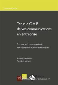 Ebook Tenir le C.A.P. de vos communications en entreprise di André, François Lambotte, A. Lafrance edito da EdiPro
