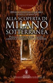 Ebook Alla scoperta di Milano sotterranea di Ippolito Edmondo Ferrario, Gianluca Padovan edito da Newton Compton Editori