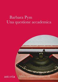 Ebook Una questione accademica di Barbara Pym edito da astoria