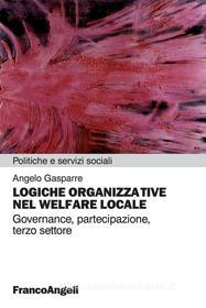 Ebook Logiche organizzative nel welfare locale. Governance, partecipazione, terzo settore di Angelo Gasparre edito da Franco Angeli Edizioni