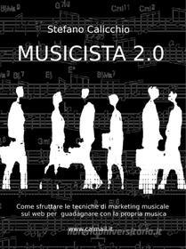 Ebook Musicista 2.0 di Stefano Calicchio edito da Stefano Calicchio