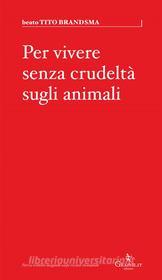 Ebook Per vivere senza crudeltà sugli animali di beato TITO BRANDSMA edito da Graphe.it edizioni