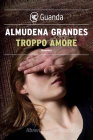 Ebook Troppo amore di Almudena Grandes edito da Guanda