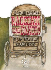 Ebook Racconti dal Dakota di Hamlin Garland edito da D Editore