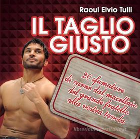 Ebook Il taglio giusto. 20 sfumature di carne dal macellaio del Grande Fratello alla vostra tavola di Raoul Elvio Tulli edito da Youcanprint