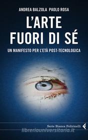 Ebook L'arte fuori di sé di Andrea Balzola Paolo Rosa edito da Feltrinelli Editore