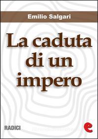 Ebook La Caduta di un Impero di Emilio Salgari edito da Kitabu