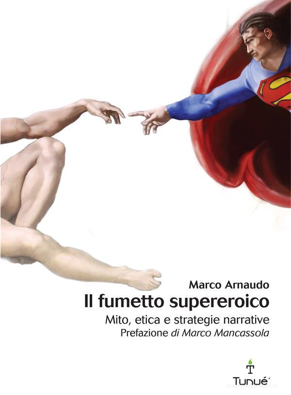 Ebook Il fumetto supereroico. Mito, etica e strategie narrative di Arnaudo Marco edito da Tunué