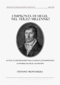 Ebook L&apos;impronta di Hegel nel Terzo Millennio: le tracce dell&apos;idealismo nella Scienza contemporanea. Il pensiero da Hegel ad Einstein di Stefano Montaruli edito da Youcanprint