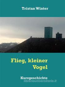 Ebook Flieg, kleiner Vogel di Tristan Winter edito da Books on Demand
