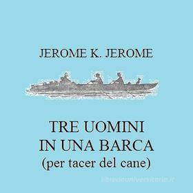 Ebook Tre uomini in barca (per tacer del cane) di Jerome K. Jerome edito da Jerome K. Jerome