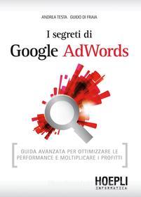 Ebook I segreti di Google AdWords di Andrea Testa, Guido Di Fraia edito da Hoepli