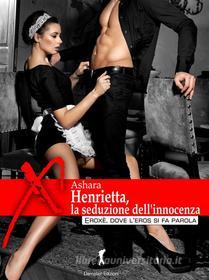 Ebook Henrietta, la seduzione dell'innocenza di Ashara Amati edito da Eroxè
