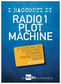 Ebook I RACCONTI DI RADIO 1 PLOT MACHINE (I) di Autori Vari edito da Rai Libri