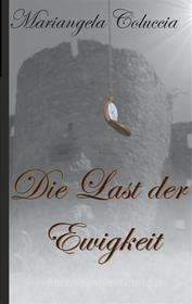 Ebook Die Last der Ewigkeit di Mariangela Coluccia edito da Books on Demand