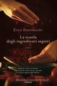 Ebook La scuola degli ingredienti segreti di Erica Bauermeister edito da Garzanti