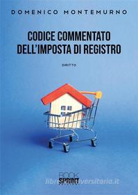 Ebook Codice commentato dell'imposta di registro di Domenico Montemurno edito da Booksprint