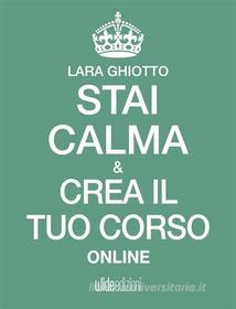 Ebook Stai calma e crea il tuo corso online di Lara Ghiotto edito da Wide Edizioni