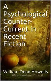 Ebook A Psychological Counter-Current in Recent Fiction di William Dean Howells edito da iOnlineShopping.com
