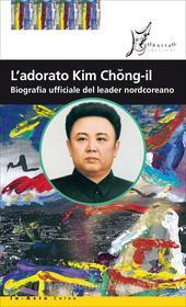 Ebook L'adorato Kim Chong-il di Ideo Rosella, Riotto Maurizio edito da O barra O
