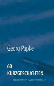 Ebook 60 Kurzgeschichten di Georg Papke edito da Books on Demand