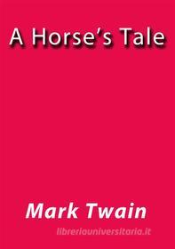 Ebook A horse's tale di Mark Twain edito da Mark Twain