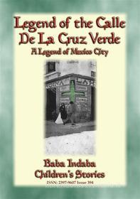 Ebook LEGEND OF THE CALLE DE LA CRUZ VERDE - A legend of Mexico City di Anon E. Mouse edito da Abela Publishing