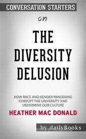 Ebook The Diversity Delusion: How Race and Gender Pandering Corrupt the University and Undermine Our Culture by Heather Mac Donald??????? | Conversation Starters di dailyBooks edito da Daily Books