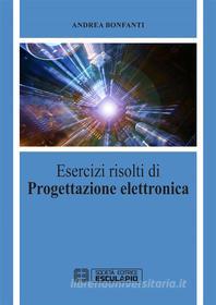 Ebook Esercizi risolti di Progettazione Elettronica di Andrea Bonfanti edito da Società Editrice Esculapio