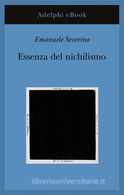 Ebook Essenza del nichilismo di Emanuele Severino edito da Adelphi