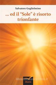 Ebook Ed il “Sole” è risorto trionfante di Salvatore Guglielmino edito da Gruppo Albatros il filo srl