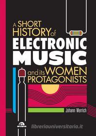 Ebook A A short history of electronic music di Johann Merrich edito da Arcana