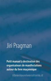 Ebook Petit manuel à destination des organisateurs de manifestations autour du livre maçonnique di Jiri Pragman edito da Books on Demand