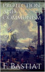 Ebook Protection and Communism di Frederic Bastiat edito da PubMe