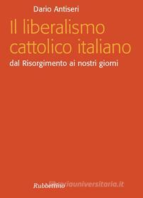 Ebook Il liberalismo cattolico italiano di Dario Antiseri edito da Rubbettino Editore