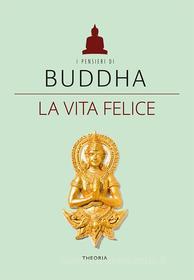 Ebook Buddha. La vita felice di AA. VV. edito da Edizioni Theoria