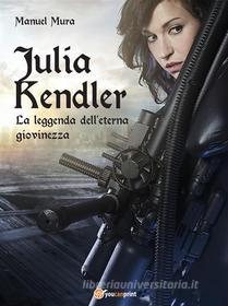 Ebook Julia Kendler - La leggenda dell'eterna giovinezza di Manuel Mura edito da Youcanprint Self-Publishing