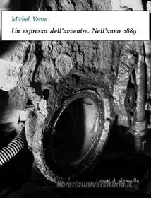 Libro Ebook Un espresso dell'avvenire. Nell'anno 2889 di Michel Verne di Alphaville Edizioni Digitali