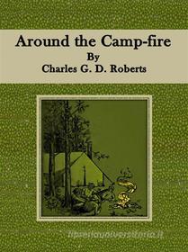 Ebook Around the Camp-fire di Charles G. D. Roberts edito da Publisher s11838