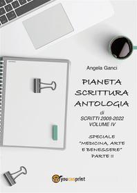 Ebook Pianeta Scrittura.  Antologia di scritti 2008-2022 Volume IV  Speciale "Medicina, Arte e Benessere" - Parte II di Angela Ganci edito da Youcanprint