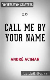 Ebook Call Me by Your Name: A Novel by André Aciman | Conversation Starters di dailyBooks edito da Daily Books