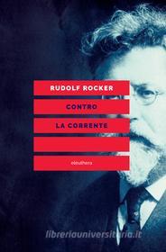 Ebook CONTRO LA CORRENTE di Rocker Rudolf edito da Eleuthera
