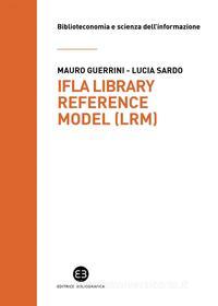 Ebook IFLA Library Reference Model (LRM) di Mauro Guerrini, Lucia Sardo edito da Editrice Bibliografica