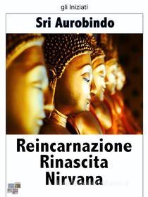 Ebook Reincarnazione Rinascita Nirvana di Sri Aurobindo edito da KKIEN Publ. Int.
