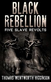 Ebook Black Rebellion - Five slave revolts di Thomas Wentworth Higginson edito da Youcanprint