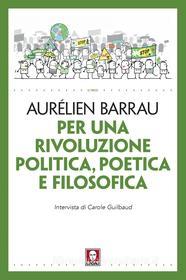 Ebook Per una rivoluzione politica, poetica e filosofica di Aurélien Barrau edito da Lindau